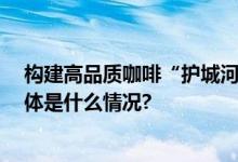 构建高品质咖啡“护城河” 瑞幸凭借实力“花式出圈” 具体是什么情况?