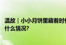 温故｜小小月饼里藏着时代大变迁不变的是团圆滋味 具体是什么情况?