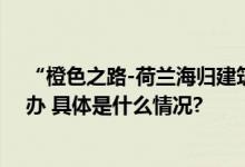 “橙色之路-荷兰海归建筑师荷兰建筑联展”开幕式成功举办 具体是什么情况?