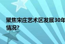 聚焦宋庄艺术区发展30年 宋庄文化艺术节启幕 具体是什么情况?