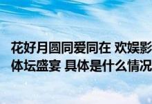 花好月圆同爱同在 欢娱影视走进杭州亚运村以文化之美助力体坛盛宴 具体是什么情况?