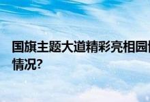 国旗主题大道精彩亮相园博园国庆氛围已拉满~ 具体是什么情况?