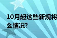 10月起这些新规将影响你我生活！ 具体是什么情况?