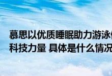 慕思以优质睡眠助力游泳健儿出征欧洲为体育强国贡献睡眠科技力量 具体是什么情况?