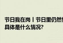 节日我在岗丨节日里仍然忙碌的快递小哥只为快件及时送达 具体是什么情况?