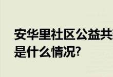 安华里社区公益共建打造和谐幸福社区 具体是什么情况?