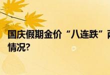 国庆假期金价“八连跌”两天抹去四个月的涨幅 具体是什么情况?