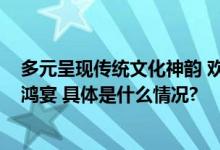 多元呈现传统文化神韵 欢娱影视2023国风大典上演国风惊鸿宴 具体是什么情况?