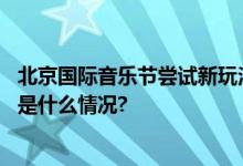 北京国际音乐节尝试新玩法古典音乐深度融入城市生活 具体是什么情况?