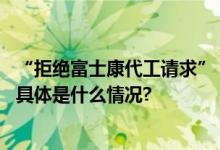 “拒绝富士康代工请求”？华为辟谣：纯属造谣无事生非！ 具体是什么情况?