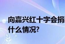 向嘉兴红十字会捐款可返利？谣言！ 具体是什么情况?