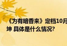 《为有暗香来》定档10月13日 周也重新来过逆时营救动乾坤 具体是什么情况?