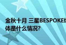 金秋十月 三星BESPOKE缤色铂格冰箱助力全家饮食健康 具体是什么情况?