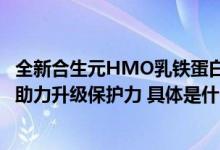 全新合生元HMO乳铁蛋白闪耀官宣！首个HMO儿童营养品助力升级保护力 具体是什么情况?