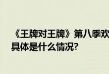 《王牌对王牌》第八季欢乐回归 王牌“好友局”等你加入 具体是什么情况?