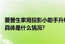 爱普生家用投影小助手升级啦！解锁新功能带来贴心新体验 具体是什么情况?