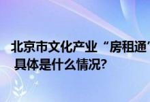 北京市文化产业“房租通”“投贷奖”政策 交流座谈会召开 具体是什么情况?