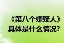 《第八个嫌疑人》：于平实叙事中拷问灵魂 具体是什么情况?