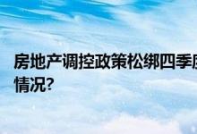 房地产调控政策松绑四季度房地产市场走势如何 具体是什么情况?