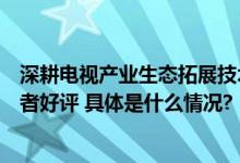 深耕电视产业生态拓展技术成果边界：三星大屏电视获消费者好评 具体是什么情况?