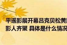 平遥影展开幕吕克贝松黄建新宁浩周冬雨朱一龙王俊凯等电影人齐聚 具体是什么情况?