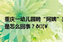 重庆一幼儿园聘“阿姨”当保安？园方：实为家长义工 到底是怎么回事？