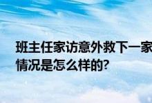 班主任家访意外救下一家四口 网友：值得一辈子铭记 具体情况是怎么样的?