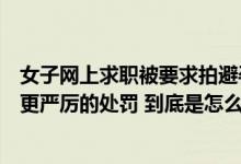 女子网上求职被要求拍避孕证据报备对“骚扰式”招聘应有更严厉的处罚 到底是怎么回事？