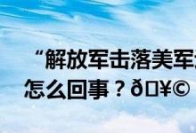 “解放军击落美军巡逻机”？谣言！ 到底是怎么回事？