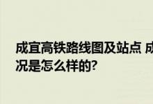 成宜高铁路线图及站点 成宜高铁通车时间最新消息 具体情况是怎么样的?