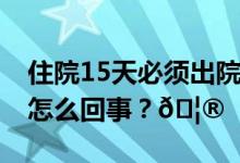 住院15天必须出院？国家医保局回应 到底是怎么回事？