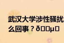 武汉大学涉性骚扰男生被记过处分 到底是怎么回事？