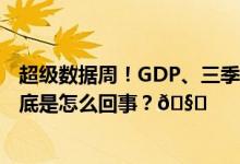 超级数据周！GDP、三季报以及多国CPI将突袭全球市场 到底是怎么回事？