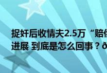 捉奸后收情夫2.5万“赔偿”男子被控敲诈勒索获刑！最新进展 到底是怎么回事？