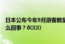 日本公布今年9月游客数量中国游客环比减少10% 到底是怎么回事？