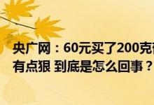 央广网：60元买了200克葡萄还是被迫消费？高铁这次宰得有点狠 到底是怎么回事？