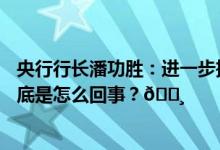 央行行长潘功胜：进一步推动金融机构降低实际贷款利率 到底是怎么回事？