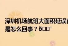 深圳机场航班大面积延误官方：周边出现一不明升空物 到底是怎么回事？