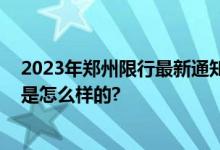 2023年郑州限行最新通知：郑州是否取消限号？ 具体情况是怎么样的?