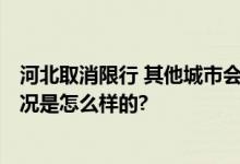 河北取消限行 其他城市会跟上吗?北京天津等地回应 具体情况是怎么样的?