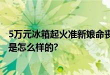 5万元冰箱起火准新娘命丧婚房 吸入浓烟窒息去世 具体情况是怎么样的?