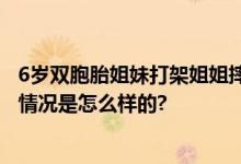 6岁双胞胎姐妹打架姐姐摔倒脑死亡 妈妈：系别人唆使 具体情况是怎么样的?