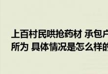 上百村民哄抢药材 承包户坐地大哭 知情人：多为附近老人所为 具体情况是怎么样的?