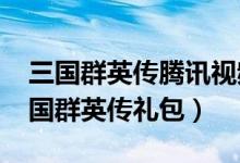 三国群英传腾讯视频5000威望礼包（腾讯三国群英传礼包）