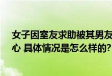 女子因室友求助被其男友砍了20多刀 事后情侣双方漠不关心 具体情况是怎么样的?