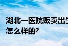 湖北一医院贩卖出生证6人被批捕 具体情况是怎么样的?