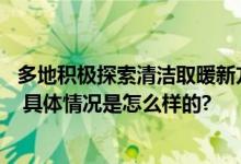 多地积极探索清洁取暖新方式 切实提升百姓获得感和幸福感 具体情况是怎么样的?