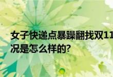 女子快递点暴躁翻找双11快递 多次砸到旁边的市民 具体情况是怎么样的?