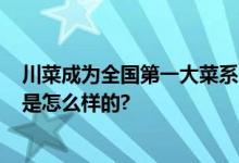 川菜成为全国第一大菜系 门店数量已超过32万家 具体情况是怎么样的?