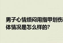 男子心情烦闷用指甲划伤18辆车 网友：“金刚狼”闪现 具体情况是怎么样的?